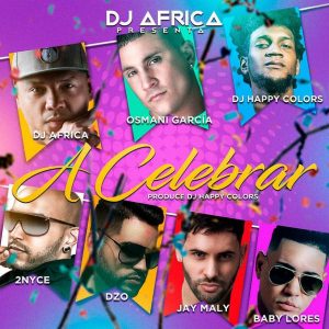 DJ Africa Ft. Osmani Garcia, Happy Colors, 2Nyce, DZO, Jay Maly, Baby Lover – A Celebrar