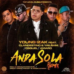 Young Izak Ft. Clandestino & Yailemm, Osquel Y Amaro – Anda Sola (Remix)