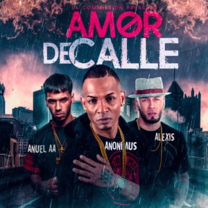 Anonimus Ft. Anuel AA y Alexis – Amor De Calle