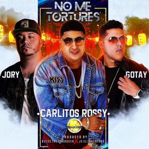 Carlitos Rossy Ft. Jory Boy y Gotay – No Me Tortures