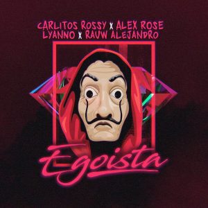 Carlitos Rossy Ft Rauw Alejandro, Alex Rose, Lyanno – Egoista