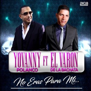 Yovanny Polanco Ft El Varón De La Bachata – No Eras Para Mi