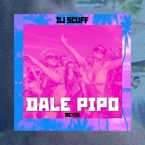 Dj Scuff – Dale Pipo (Remix)
