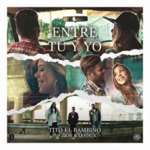 Tito El Bambino Ft. Zion y Lennox – Entre Tu y Yo