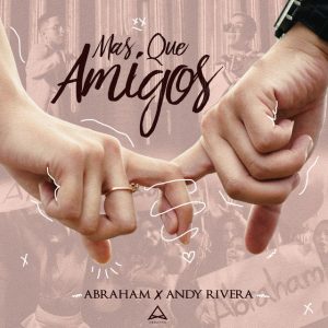 Abraham Ft Andy Rivera – Mas Que Amigos