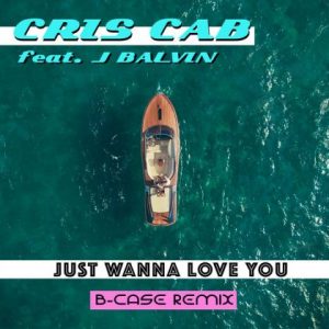 Cris Cab Ft J Balvin – Just Wanna Love You (B-Case Remix)