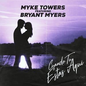 Myke Towers Ft. Bryant Myers – Cuando Tu Estas Aqui