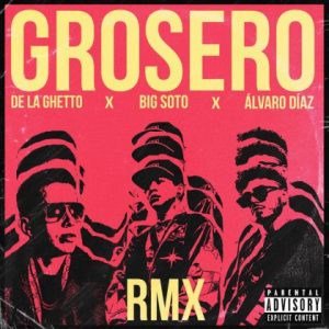 Big Soto Ft. De La Ghetto y Alvaro Diaz – Grosero (Remix)