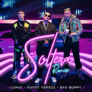 Lunay Ft. Daddy Yankee Y Bad Bunny – Soltera (Remix)