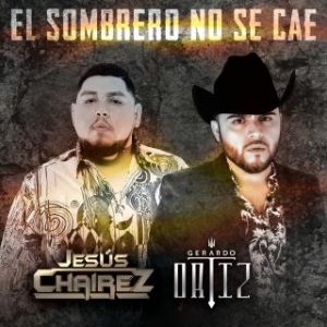 Jesus Chairez Ft Gerardo Ortiz – El Sombrero No Se Cae