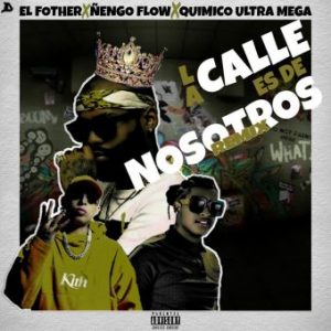 El Fother Ft Quimico Ultra Mega Y Ñengo Flow – La Calle Es De Nosotros (Remix)