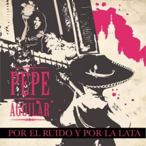 Pepe Aguilar – Por El Ruido Y Por La Lata