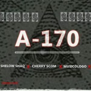 Shelow Shaq Ft El Cherry Scom, Musicologo , One Z – A 170